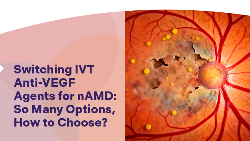 Switching IVT Anti-VEGF Agents for nAMD: So Many Options, How to Choose?