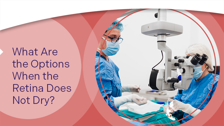 What Are the Options When the Retina Does Not Dry?